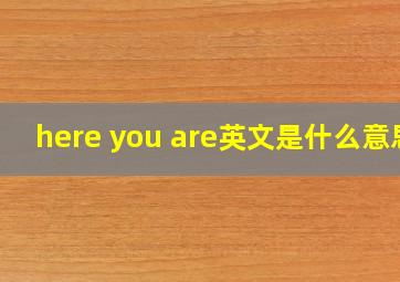 here you are英文是什么意思